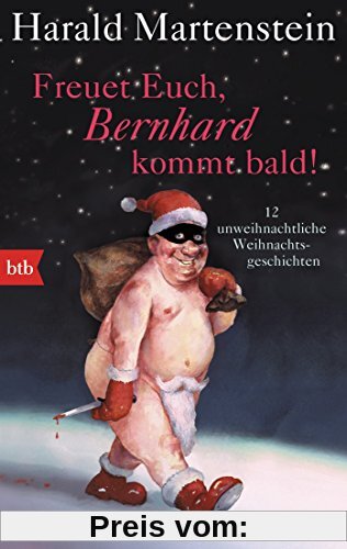 Freuet Euch, Bernhard kommt bald!: 12 unweihnachtliche Weihnachtsgeschichten